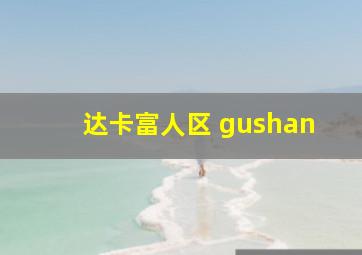 达卡富人区 gushan